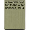 A Swedish Field Trip to the Outer Hebrides, 1934 door Alexander Fenton