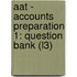 Aat - Accounts Preparation 1: Question Bank (L3)