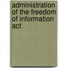 Administration Of The Freedom Of Information Act by United States Congressional House