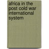 Africa in the Post Cold War International System door Sola Akinrade