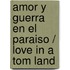 Amor y guerra en el paraiso / Love In a Tom Land