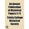 An Annual Publication Of Historical Papers (1-7) by Trinity College Historical Society