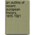 An Outline of Recent European History, 1815-1921