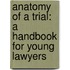 Anatomy Of A Trial: A Handbook For Young Lawyers