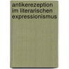 Antikerezeption im literarischen Expressionismus door Antje Göhler