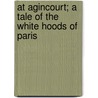 At Agincourt; A Tale of the White Hoods of Paris by George Alfred Henty