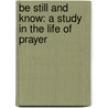 Be Still And Know: A Study In The Life Of Prayer by Arthur Michael Ramsey