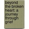 Beyond the Broken Heart: A Journey Through Grief door Julie Yarbrough