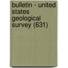 Bulletin - United States Geological Survey (631) door Geological Survey