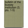Bulletin Of The Bussey Institution (3, Pts. 1-5) by Bussey Institution