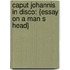 Caput Johannis in Disco: {Essay on a Man S Head}