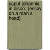 Caput Johannis in Disco: {Essay on a Man S Head} door Barbara Baert