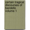 Certain Tragical Discourses of Bandello Volume 1 by Matteo Bandello