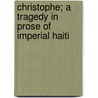 Christophe; A Tragedy in Prose of Imperial Haiti by William Edgar Easton