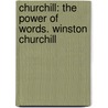 Churchill: The Power of Words. Winston Churchill door Martin Gilbert