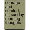 Courage And Comfort; Or, Sunday Morning Thoughts door James Britton Cranfill