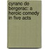 Cyrano De Bergerac: A Heroic Comedy In Five Acts