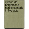 Cyrano De Bergerac: A Heroic Comedy In Five Acts door Edmond Rostand