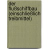 Der Flußschiffbau (Einschließlich Treibmittel) door Wilhelm Teubert