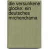 Die Versunkene Glocke: Ein Deutsches Mrchendrama door Gerhart Hauptmann