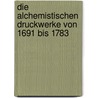 Die alchemistischen Druckwerke von 1691 bis 1783 door Volker Fritz Brüning