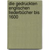 Die gedruckten englischen Liederbücher bis 1600 door Bolle Wilhelm
