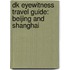 Dk Eyewitness Travel Guide: Beijing And Shanghai