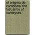 El Enigma De Cambises/ The Lost Army Of Cambyses