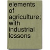 Elements of Agriculture; With Industrial Lessons door Franklin Pierce Sever