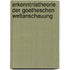 Erkenntnistheorie der Goetheschen Weltanschauung