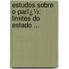 Estudos Sobre O Parï¿½: Limites Do Estado ... door Arthur Octavio Nobre Vianna