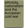 Ethnicity, Nationalism and the European Cold War door Robert Knight
