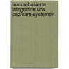 Featurebasierte Integration Von Cad/cam-systemen by Thomas Ruf