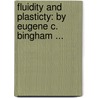 Fluidity and Plasticty: by Eugene C. Bingham ... door Eugene Cook Bingham