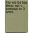 Fran Ois Les Bas Bleus; Op Ra Comique En 3 Actes