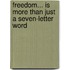 Freedom... Is More Than Just a Seven-Letter Word