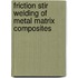 Friction Stir Welding of Metal Matrix Composites