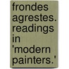 Frondes Agrestes. Readings in 'Modern Painters.' by Lld John Ruskin