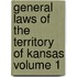 General Laws of the Territory of Kansas Volume 1