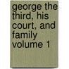 George the Third, His Court, and Family Volume 1 door John Galt