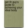 Get-fit Guy's Guide to Achieving Your Ideal Body door Ben Greenfield