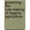 Governing the Rule-Making of Organic Agriculture by Mai S. Linneberg