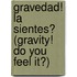 Gravedad! La Sientes? (Gravity! Do You Feel It?)