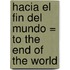 Hacia El Fin Del Mundo = To The End Of The World