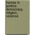 Hamas in Politics: Democracy, Religion, Violence