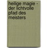 Heilige Magie - Der Lichtvolle Pfad des Meisters by Walter Ernest Butler