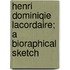 Henri Dominiqie Lacordaire; A Bioraphical Sketch