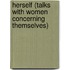 Herself (Talks With Women Concerning Themselves)