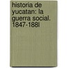Historia De Yucatan: La Guerra Social. 1847-188L door Eligio Ancona