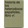 Historia De Los Heterodoxos Españoles. Libro Vi by Marcelino Menendez Y. Pelayo